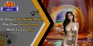 Bí Quyết Chơi Nổ Hũ: Khám Phá Chiến Thuật Thông Minh Từ Cao Thủ