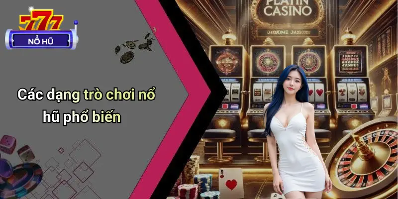 Các dạng trò chơi nổ hũ phổ biến