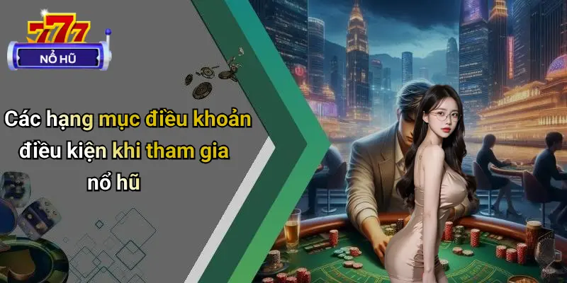 Các hạng mục điều khoản điều kiện khi tham gia nổ hũ