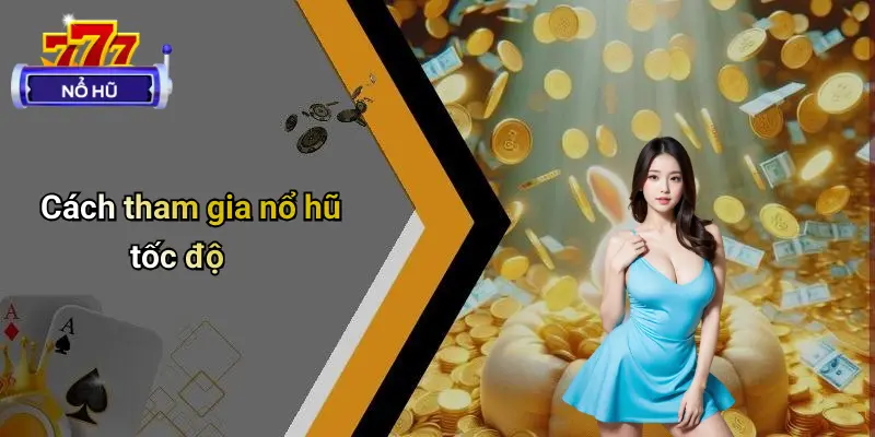 Nổ Hũ Tốc Độ: Sân Chơi Trực Tuyến Uy Tín Giải Trí Hot 2025 3 Cách tham gia nổ hũ tốc độ