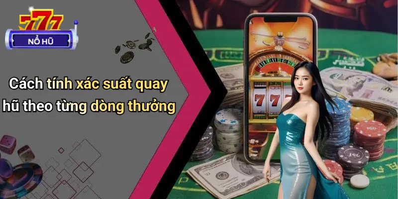 Cách Tính Xác Suất Quay Hũ: Hiểu Đúng Để Tăng Cơ Hội Nổ Hũ 3 Cách tính xác suất quay hũ theo từng dòng thưởng