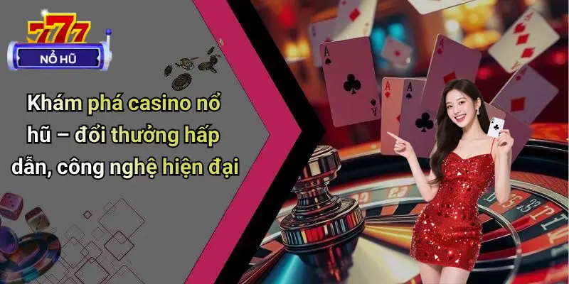 Casino Nổ Hũ 1 Khám phá casino nổ hũ – đổi thưởng hấp dẫn, công nghệ hiện đại