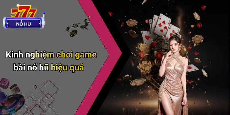Game Bài Nổ Hũ 3 Kinh nghiệm chơi game bài nổ hũ hiệu quả