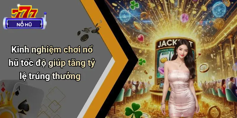 Nổ Hũ Tốc Độ: Sân Chơi Trực Tuyến Uy Tín Giải Trí Hot 2025 4 Kinh nghiệm chơi nổ hũ tốc độ giúp tăng tỷ lệ trúng thưởng