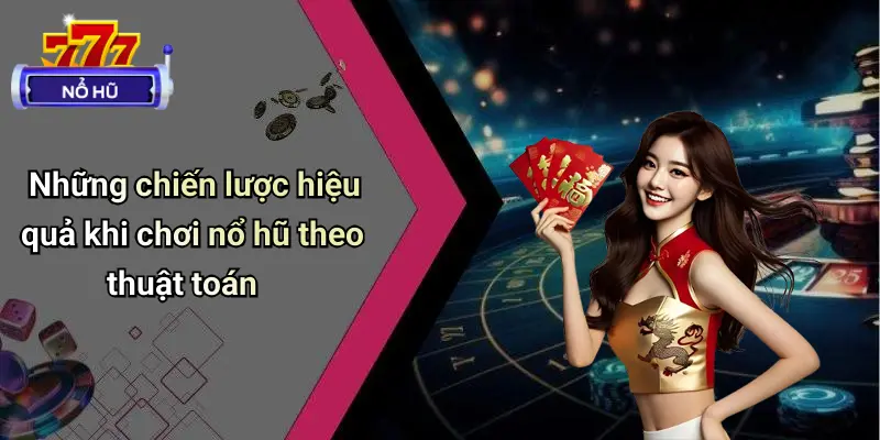 Những chiến lược hiệu quả khi chơi nổ hũ theo thuật toán
