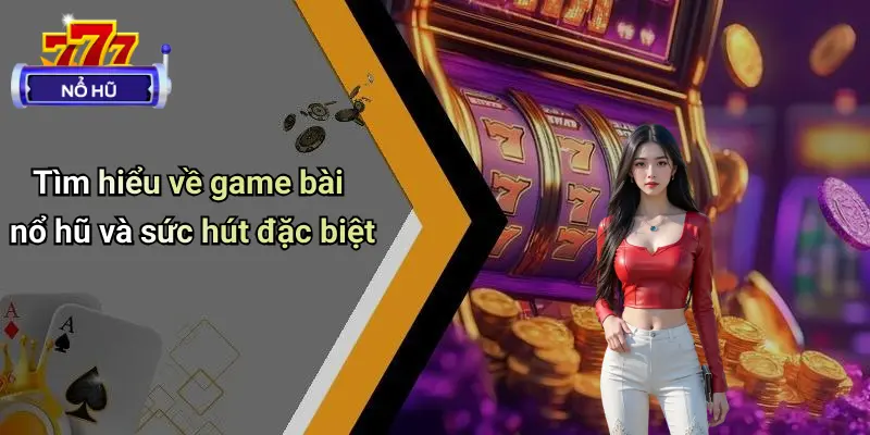 Game Bài Nổ Hũ 1 Tìm hiểu về game bài nổ hũ và sức hút đặc biệt