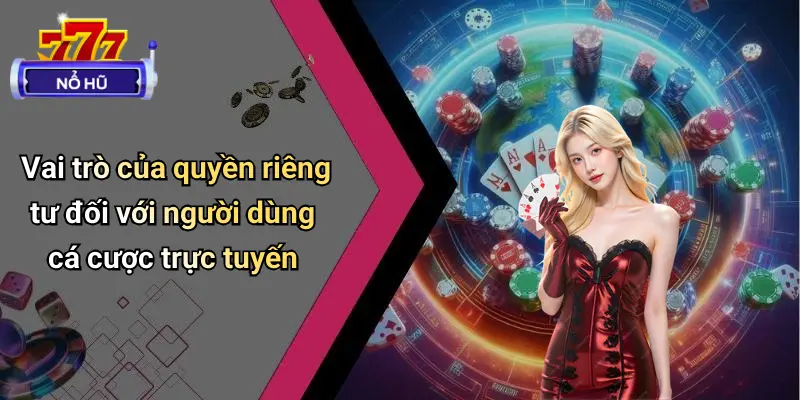 Vai trò của quyền riêng tư đối với người dùng cá cược trực tuyến