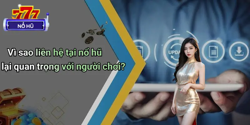 Vì sao liên hệ tại nổ hũ lại quan trọng với người chơi?