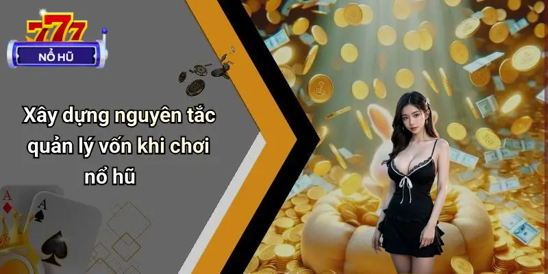 Xây dựng nguyên tắc quản lý vốn khi chơi nổ hũ
