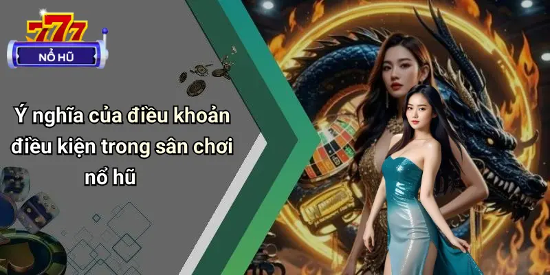 Ý nghĩa của điều khoản điều kiện trong sân chơi nổ hũ