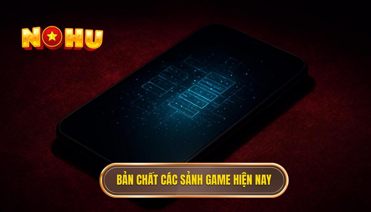 Bản chất của các sảnh game nổ hũ hiện nay