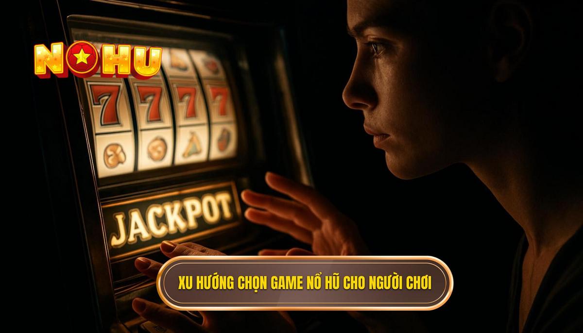 Phân tích xu hướng lựa chọn game nổ hũ cho người có vốn mỏng