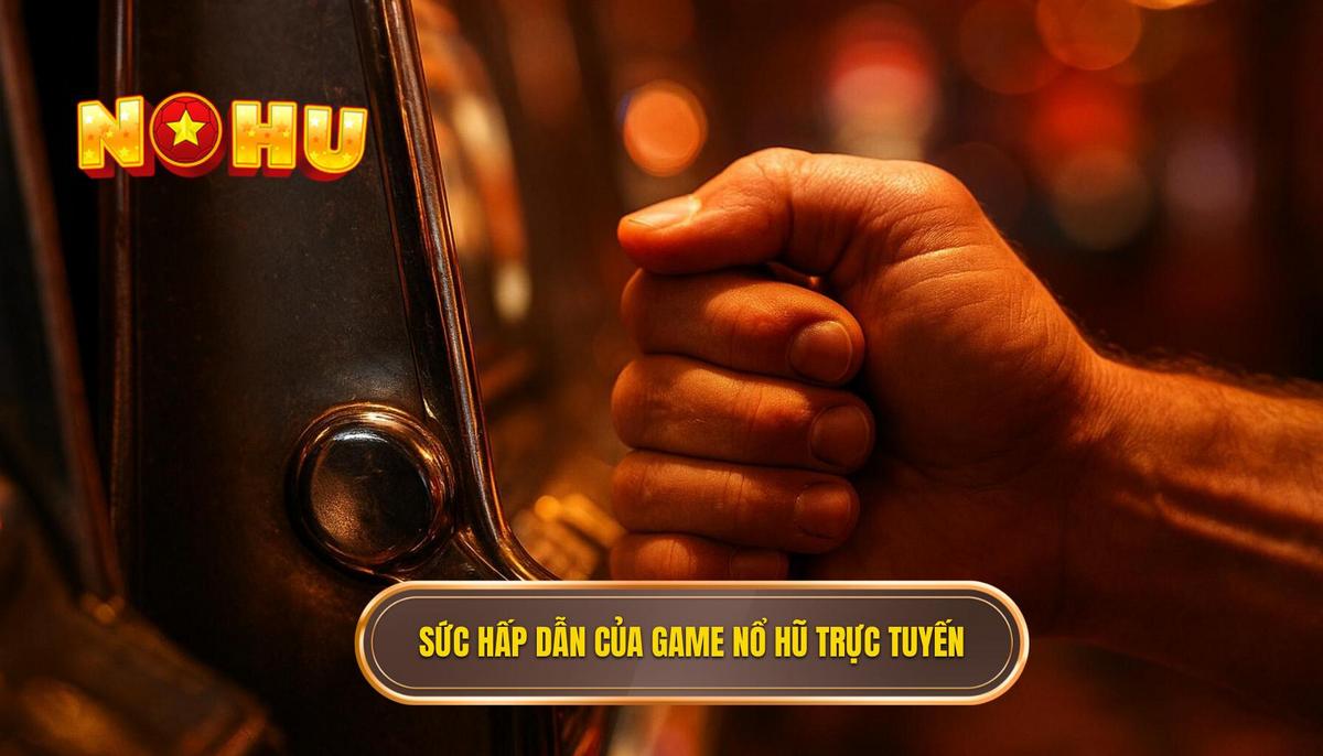 Sức hấp dẫn khó cưỡng của dòng game nổ hũ trực tuyến