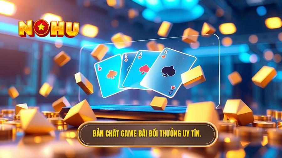Bản chất game bài đổi thưởng uy tín