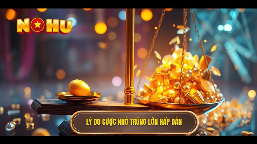 Lý do cược nhỏ trúng lớn hấp dẫn