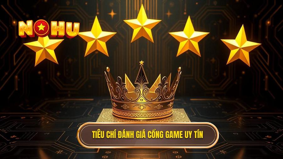  Tiêu chí đánh giá cổng game uy tín