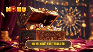 Nổ Hũ_ Cược nhỏ trúng lớn