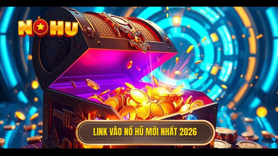 Danh sách link vào nổ hũ không bị chặn 2026 mới nhất