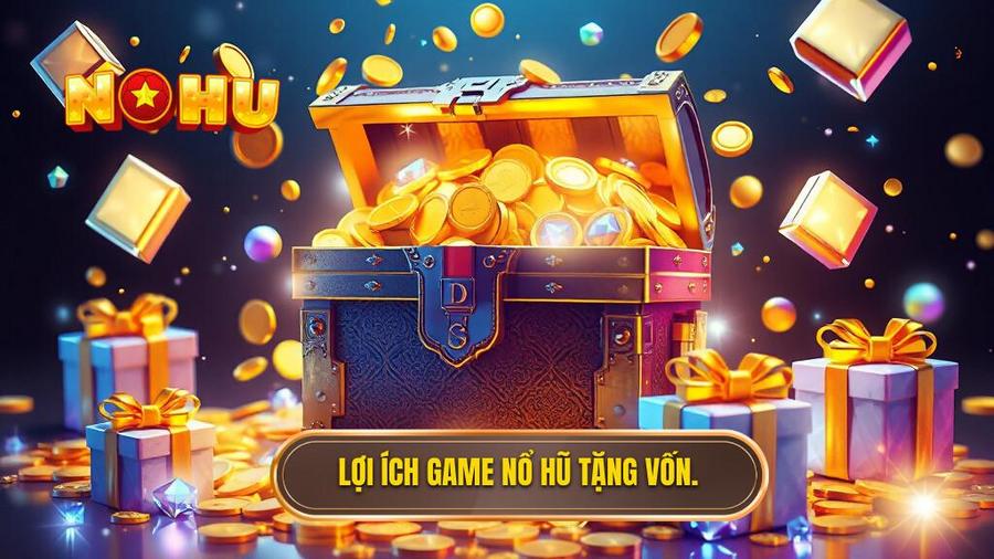 Lợi ích khi tham gia game nổ hũ tặng vốn khi đăng ký