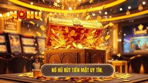 Nổ hũ rút tiền mặt nhanh nhất: Bí quyết thắng lớn tại NỔ HŨ
