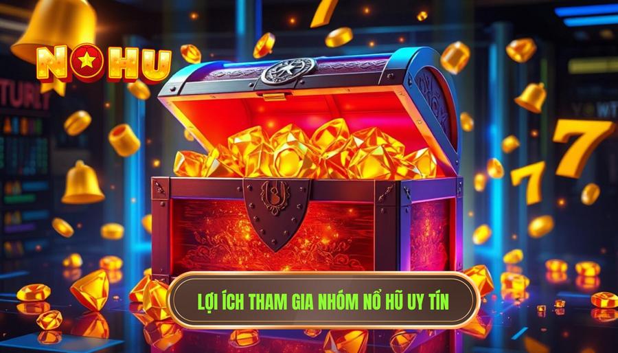 Lợi ích khi tham gia vào các nhóm nổ hũ uy tín