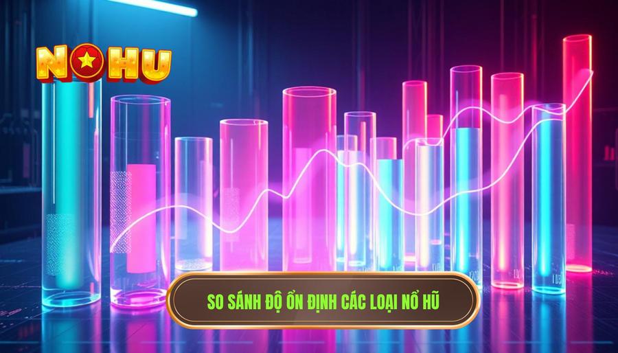 Bảng so sánh tính ổn định giữa các loại hình Nổ Hũ